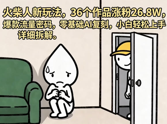火柴人新玩法,36个作品涨粉26.8W,爆款流量密码,零基础AI复刻,小白轻松上手,详细拆解-悟空知识星球