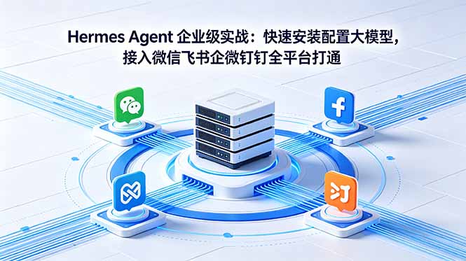 （18563期）Hermes Agent 企业级实战：快速安装配置大模型，接入微信飞书企微钉钉全平台打通-悟空知识星球