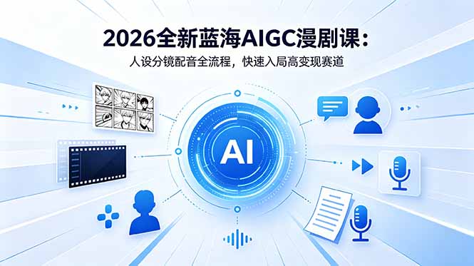 （18621期）2026全新蓝海AIGC漫剧课：人设分镜配音全流程，快速入局高变现赛道-悟空知识星球
