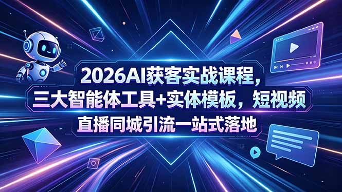 (18502期)2026AI获客实战课程,三大智能体工具+实体模板,短视频直播同城引流一站式落地-悟空知识星球
