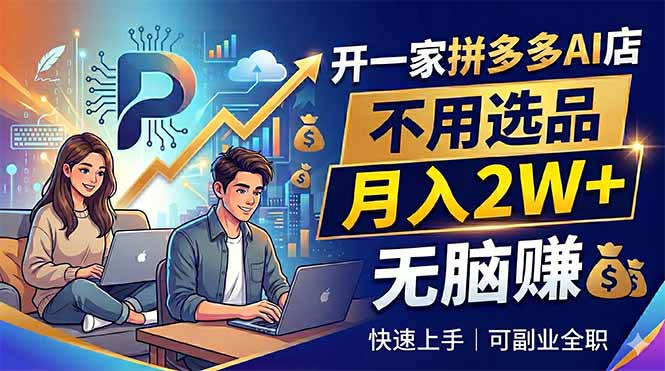 （18520期）开一家拼多多AI店，不用选品，月入2W+，无脑赚，可副业全职-悟空知识星球
