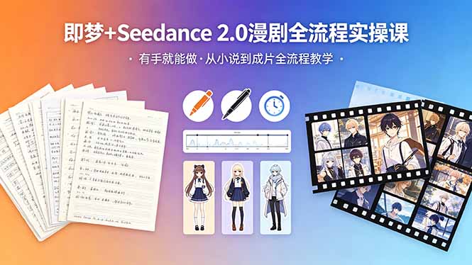 (18358期)即梦+Seedance 2.0漫剧全流程实操课,有手就能做,从小说到成片全流程教学-悟空知识星球