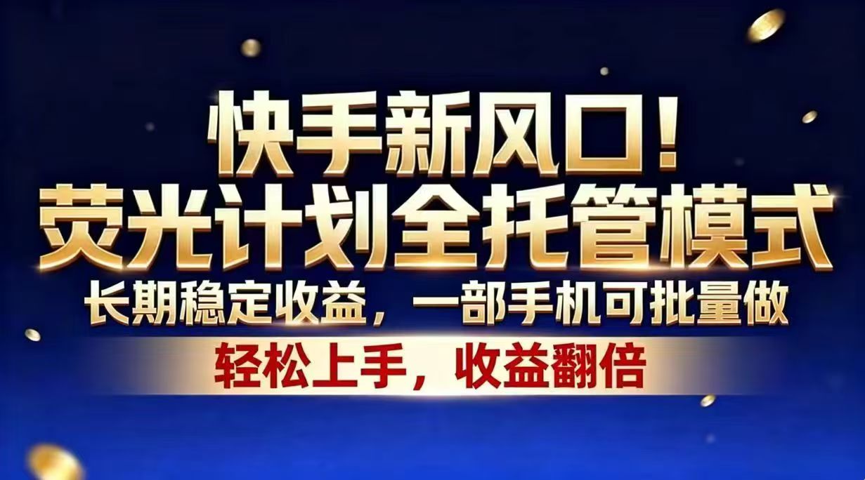 （18616期）快手新风口！荧光计划全托管模式，长期稳定收益，一部手机可批量做-悟空知识星球