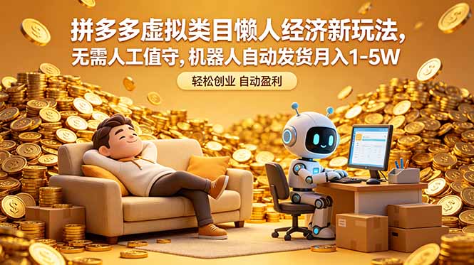 （18642期）拼多多虚拟类目懒人经济新玩法，无需人工值守，机器人自动发货月入 1-5W-悟空知识星球