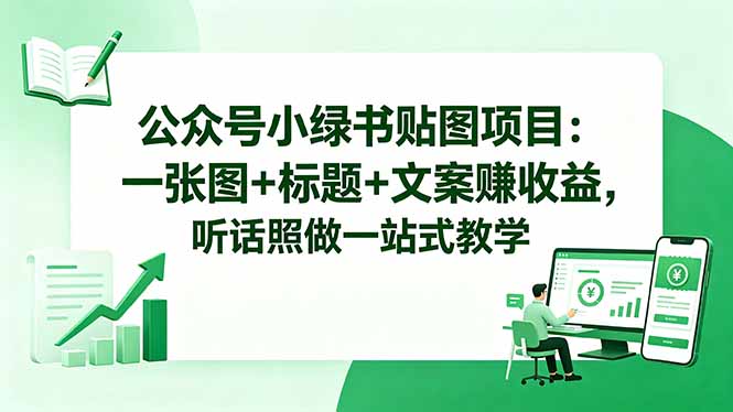 （18527期）公众号小绿书贴图项目：一张图+标题+文案赚收益，听话照做一站式教学-悟空知识星球