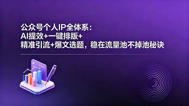 （18528期）公众号个人IP全体系：AI提效+一键排版+精准引流+爆文选题，稳在流量池不掉池秘诀-悟空知识星球