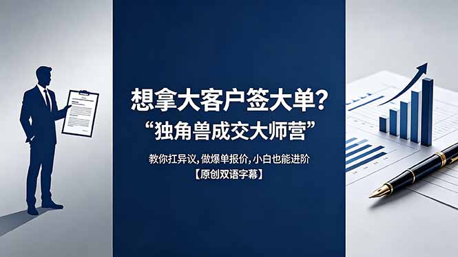 (18390期)想拿大客户签大单?《独角兽成交大师营》教你扛异议,做爆单报价,小白也能进阶【原创双语字幕】-悟空知识星球