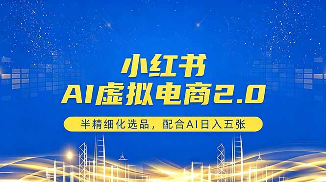 （18438期）小红书AI虚拟电商2.0，半精细化选品，配合AI日入五张-悟空知识星球