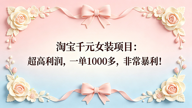 (18388期)淘宝千元女装项目:超高利润,一单1000多,非常暴利!-悟空知识星球
