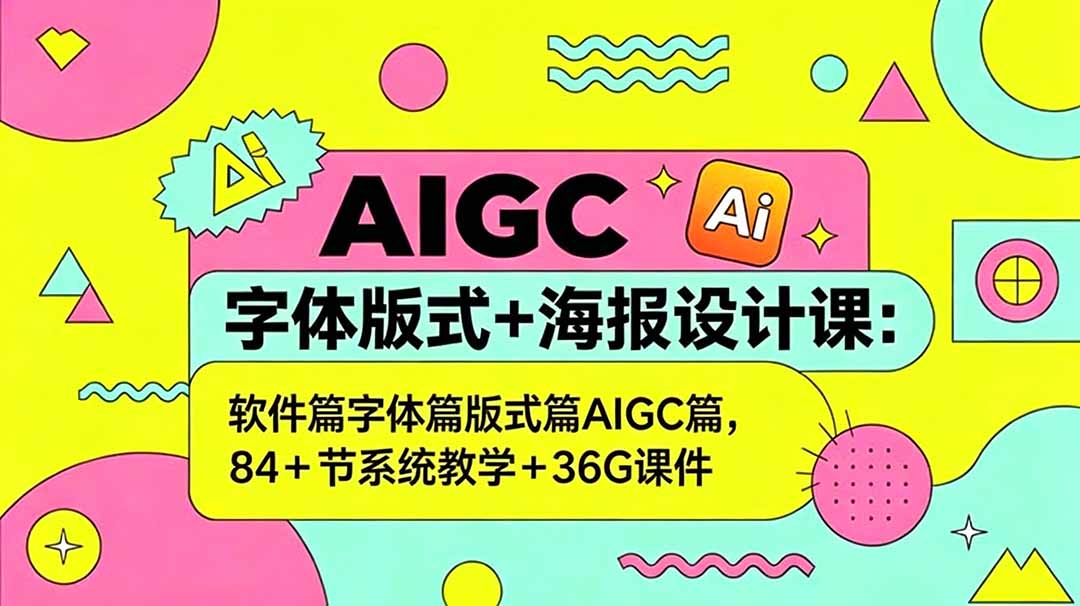 （18665期）AIGC字体版式+海报设计课：软件篇字体篇版式篇AIGC篇，系统教学+36G课件-悟空知识星球