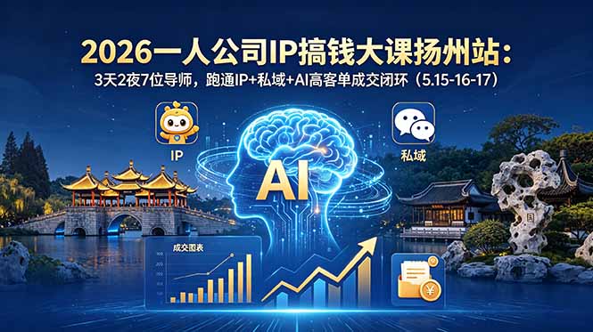 （18587期）2026一人公司IP搞钱大课扬州站：3天2夜7位导师，跑通IP+私域+AI高客单成交闭环（5.15-16-17）-悟空知识星球