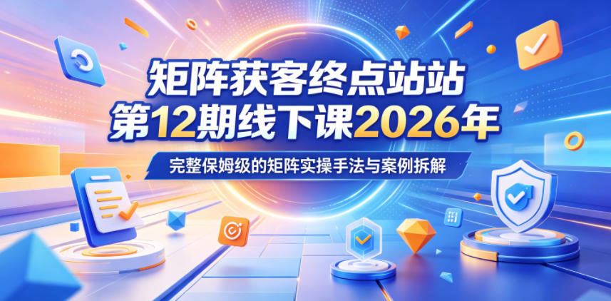 矩阵获客终点站第12期线下课2026年5月22-23号，完整保姆级的矩阵实操手法与案例拆解-悟空知识星球