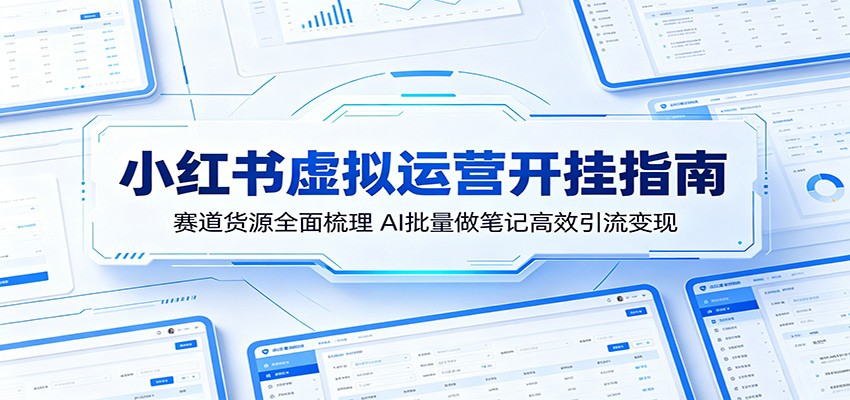 小红书虚拟运营开挂指南：赛道货源全面梳理，AI批量做笔记高效引流变现-悟空知识星球