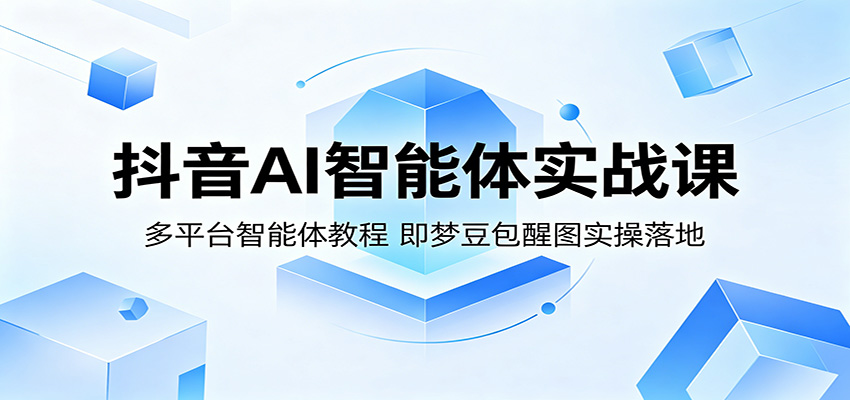 抖音AI智能体实战课：多平台智能体教程，即梦豆包醒图实操落地-悟空知识星球