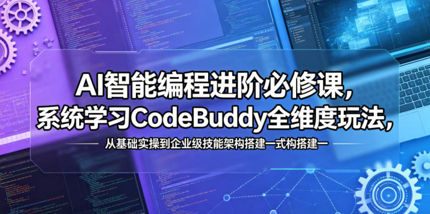 AI智能编程进阶必修课，系统学习CodeBuddy全维度玩法，从基础实操到企业级技能架构搭建一站式精通-悟空知识星球