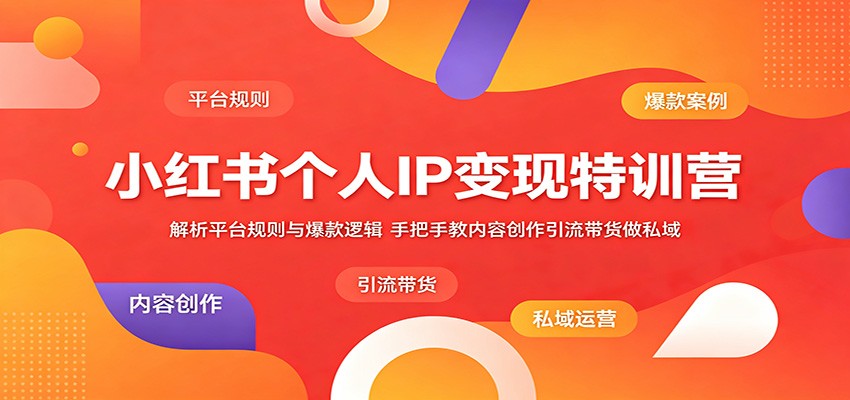 小红书个人IP变现特训营：解析平台规则与爆款逻辑，手把手教内容创作引流带货做私域-悟空知识星球