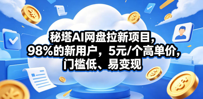 秘塔AI网盘拉新项目，98％的新用户，5元/个高单价，门槛低、易变现-悟空知识星球