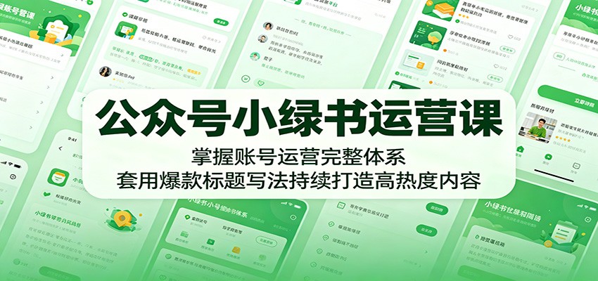 公众号小绿书运营课：掌握账号运营完整体系，套用爆款标题写法持续打造高热度内容-悟空知识星球