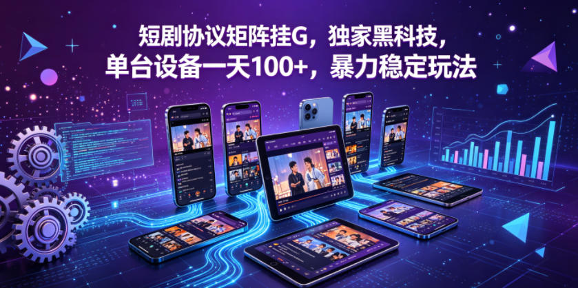 短剧协议矩阵挂G,独家黑科技,单台设备一天100+,暴力稳定玩法【揭秘】-悟空知识星球