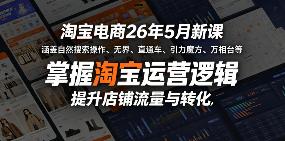 淘宝电商26年5月新课，涵盖自然搜索操作、无界、直通车、引力魔方、万相台等，掌握淘宝运营逻辑，提升店铺流量与转化-悟空知识星球
