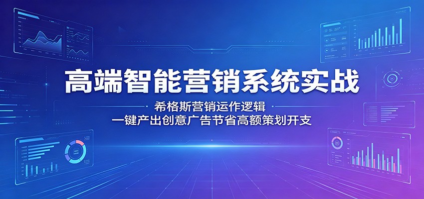 高端智能营销系统实战:希格斯营销运作逻辑,一键产出创意广告节省高额策划开支-悟空知识星球