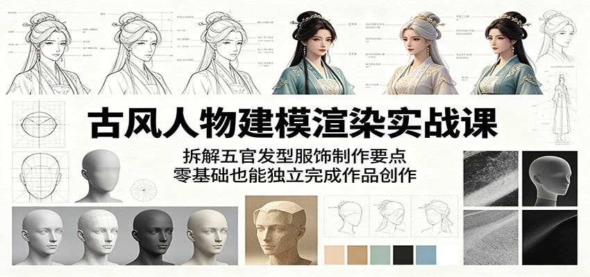 古风人物建模渲染实战课：拆解五官发型服饰制作要点，零基础也能独立完成作品创作-悟空知识星球