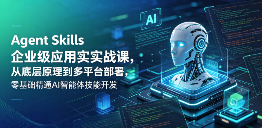 Agent Skills企业级应用实战课,从底层原理到多平台部署,零基础精通AI智能体技能开发-悟空知识星球