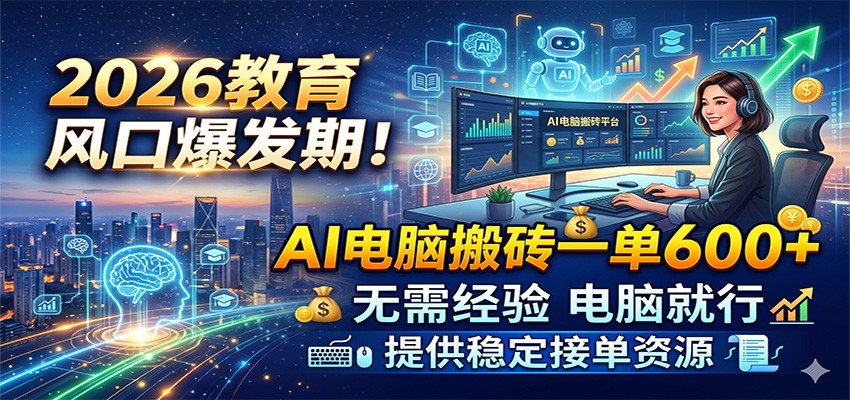 2026教育风口爆发期！AI电脑搬砖一单600+，无需经验电脑就行，提供稳定接单资源-悟空知识星球
