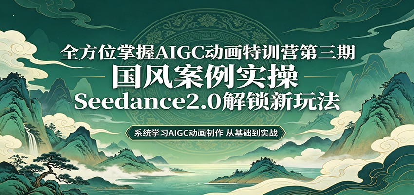 零基础AIGC动画精通第三期：国风案例实操，Seedance2.0解锁新玩法-悟空知识星球