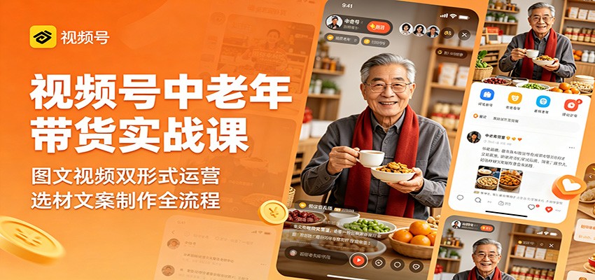 视频号中老年带货实战课：图文视频双形式运营，选材文案制作全流程-悟空知识星球