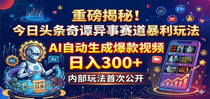 重磅揭秘!今日头条奇谭异事赛道暴利玩法:AI自动生成爆款视频,日入300+-悟空知识星球