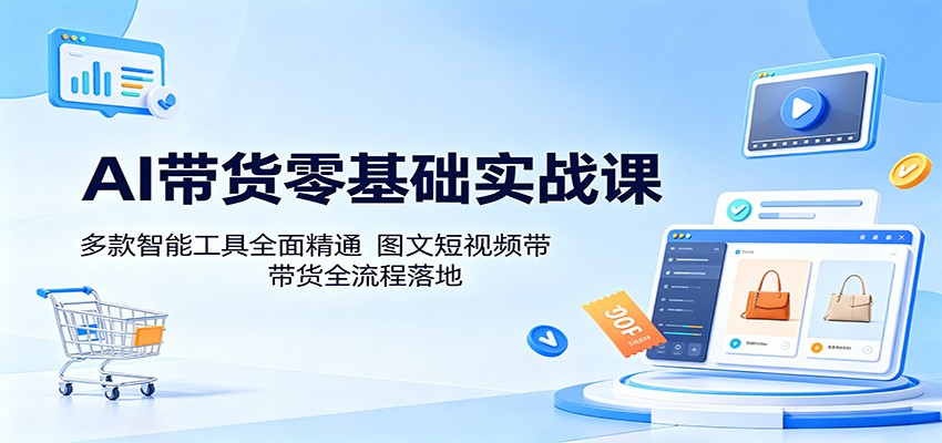 AI带货零基础实战课：多款智能工具全面精通，图文短视频带货全流程落地-悟空知识星球