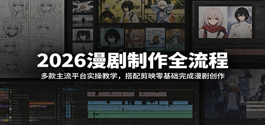 2026漫剧制作全流程:多款主流平台实操教学,搭配剪映零基础完成漫剧创作-悟空知识星球