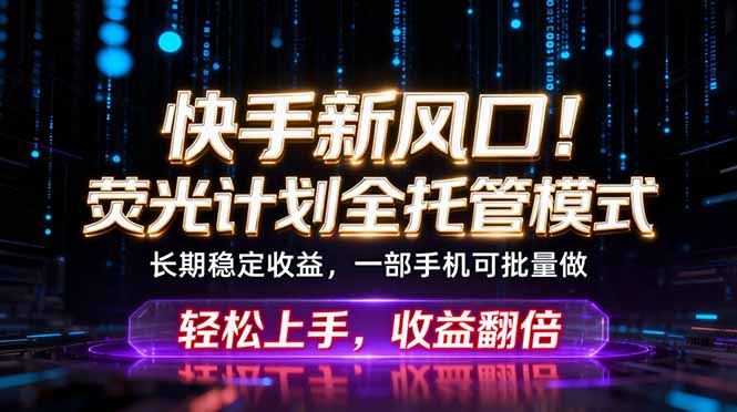 （18713期）快手新风口！荧光计划全托管躺赚，不用自己干，批量操作月入3W+-悟空知识星球