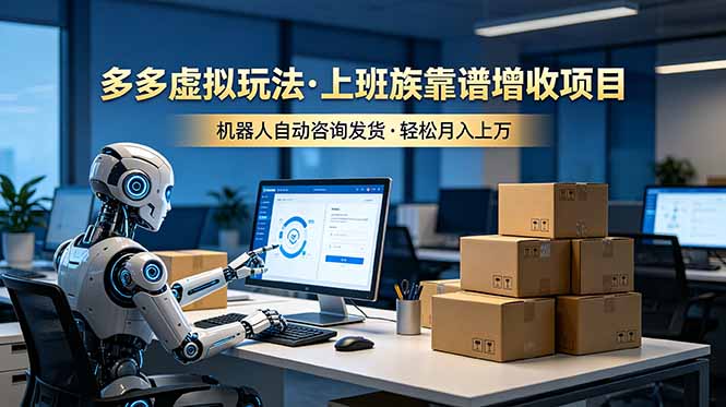 （19052期）多多虚拟玩法，上班族靠谱增收项目，机器人完成咨询和发货，轻松月入上万-悟空知识星球