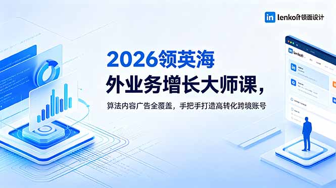 （18780期）2026 领英海外业务增长大师课，算法内容广告全覆盖，手把手打造高转化跨境账号-悟空知识星球