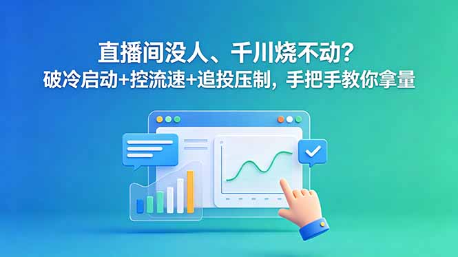 （18836期）直播间没人、千川烧不动？破冷启动+控流速+追投压制，手把手教你拿量-悟空知识星球