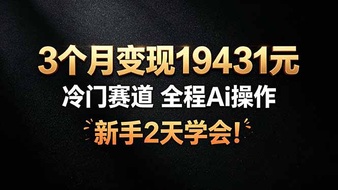 (19096期)3个月变现19431元,冷门赛道 全程Ai操作,新手2天学会!-悟空知识星球