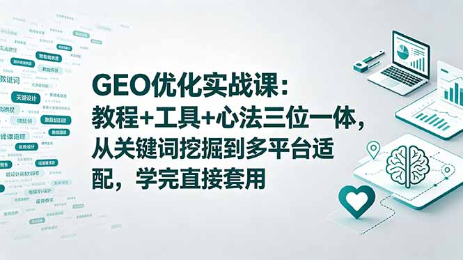 （18717期）GEO优化实战课：教程+工具+心法三位一体，从关键词挖掘到多平台适配，学完直接套用-悟空知识星球