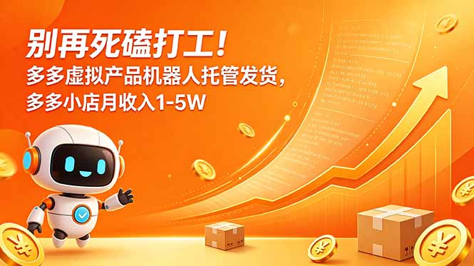 (18815期)别再死磕打工!多多虚拟产品机器人托管发货,多多小店月收入1-5W-悟空知识星球