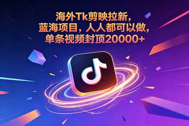 （18837期）海外Tk剪映拉新，蓝海项目，人人都可以做，单条视频封顶20000+-悟空知识星球