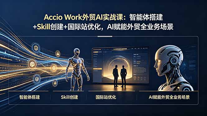 （19086期）Accio Work外贸AI实战课：智能体搭建+Skill创建+国际站优化，AI赋能外贸全业务场景-悟空知识星球