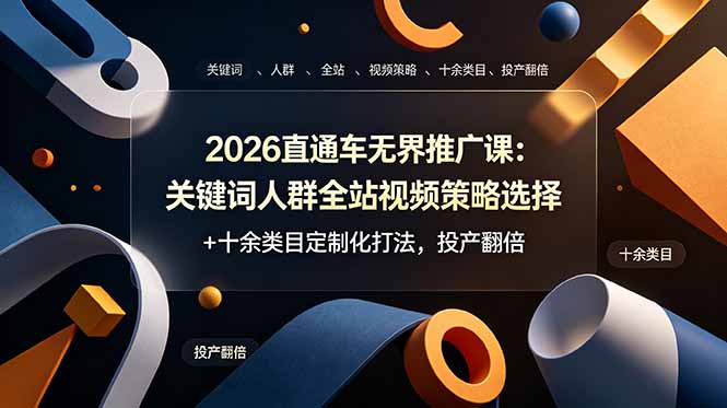 （19100期）2026直通车无界推广课：关键词人群全站视频策略选择+十余类目定制化打法，投产翻倍-悟空知识星球
