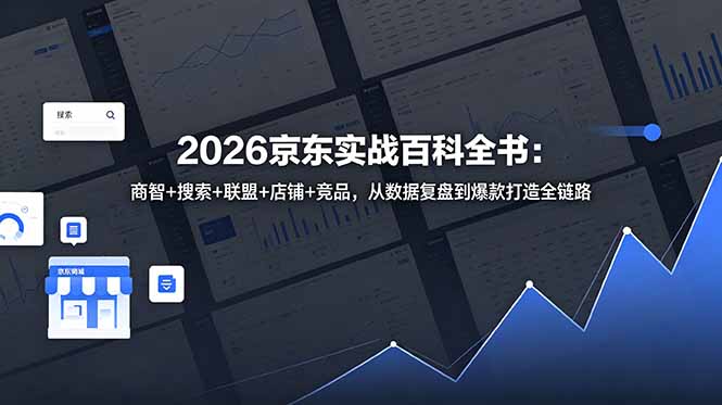 （18787期）2026京东实战百科全书：商智+搜索+联盟+店铺+竞品，从数据复盘到爆款打造全链路-悟空知识星球