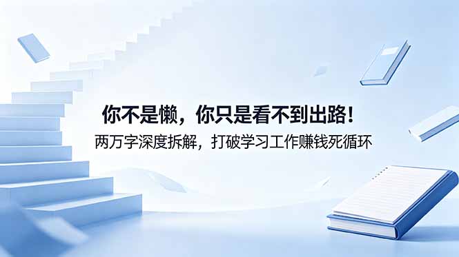 （18743期）付费文章：你不是懒，你只是看不到出路！两万字深度拆解，打破学习工作赚钱死循环-悟空知识星球