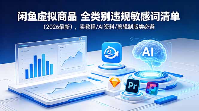 （18961期）闲鱼虚拟商品 全类别违规敏感词清单（2026最新），卖教程/AI资料/剪辑制版类必避-悟空知识星球