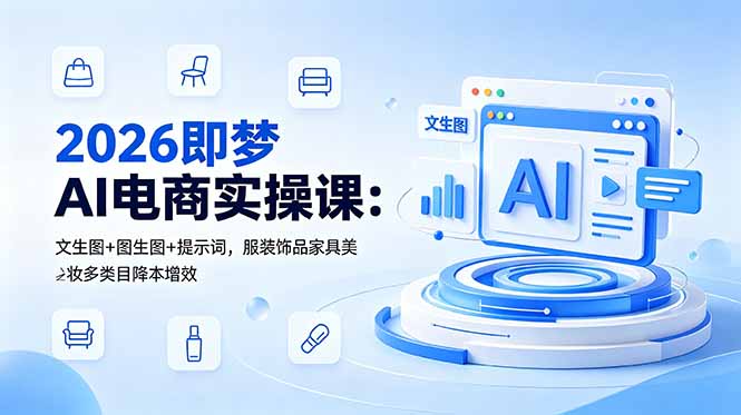 （18822期）2026即梦AI电商实操课：文生图+图生图+提示词，服装饰品家具美妆多类目降本增效-悟空知识星球