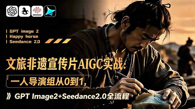 (18925期)文旅非遗宣传片AIGC实战:一人导演组从0到1,GPT Image2+Seedance2.0全流程-悟空知识星球