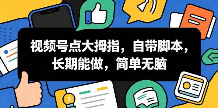视频号点大拇指,自带脚本,长期能做,简单无脑【揭秘】-悟空知识星球