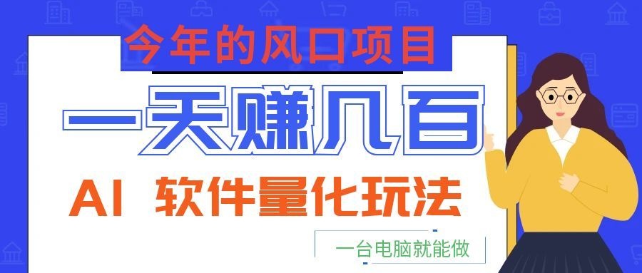 今年的风口项目，AI 软件量化玩法，让你一天赚几百，一台电脑就能做！-悟空知识星球
